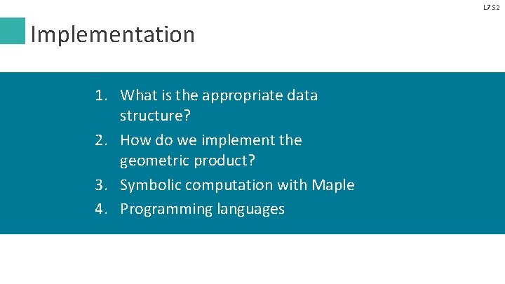 L 7 S 2 Implementation 1. What is the appropriate data structure? 2. How