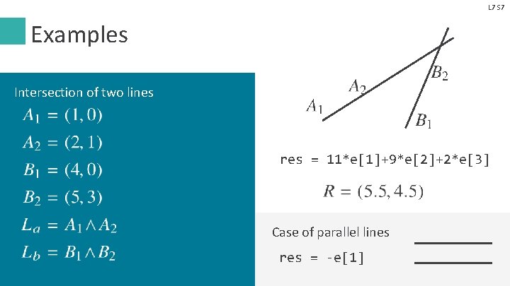 L 7 S 7 Examples Intersection of two lines res = 11*e[1]+9*e[2]+2*e[3] Case of
