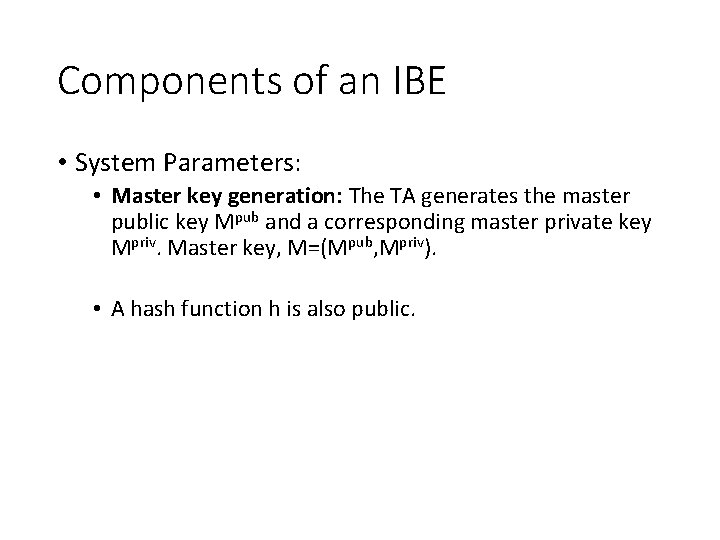 Components of an IBE • System Parameters: • Master key generation: The TA generates
