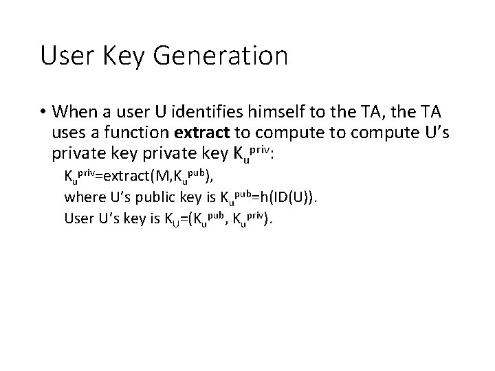 User Key Generation • When a user U identifies himself to the TA, the