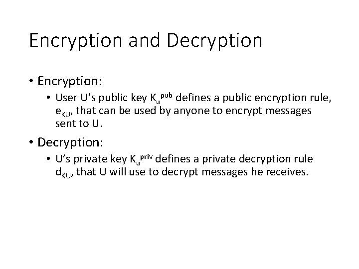 Encryption and Decryption • Encryption: • User U’s public key Kupub defines a public