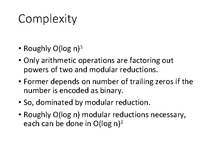 Complexity • Roughly O(log n)3 • Only arithmetic operations are factoring out powers of