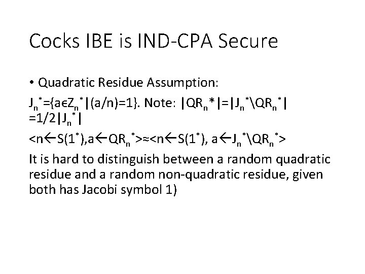 Cocks IBE is IND-CPA Secure • Quadratic Residue Assumption: Jn*={aϵZn*|(a/n)=1}. Note: |QRn*|=|Jn*QRn*| =1/2|Jn*| <n