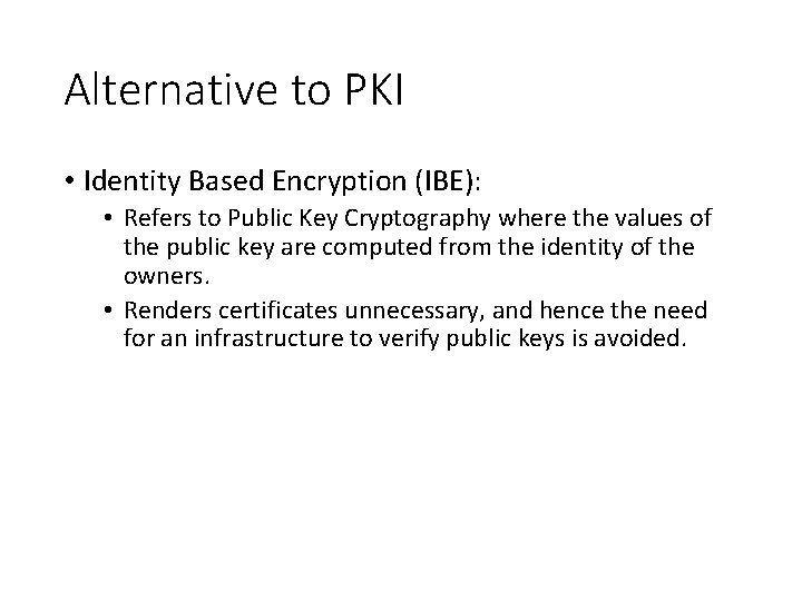 Alternative to PKI • Identity Based Encryption (IBE): • Refers to Public Key Cryptography