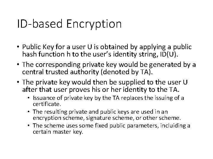 ID-based Encryption • Public Key for a user U is obtained by applying a