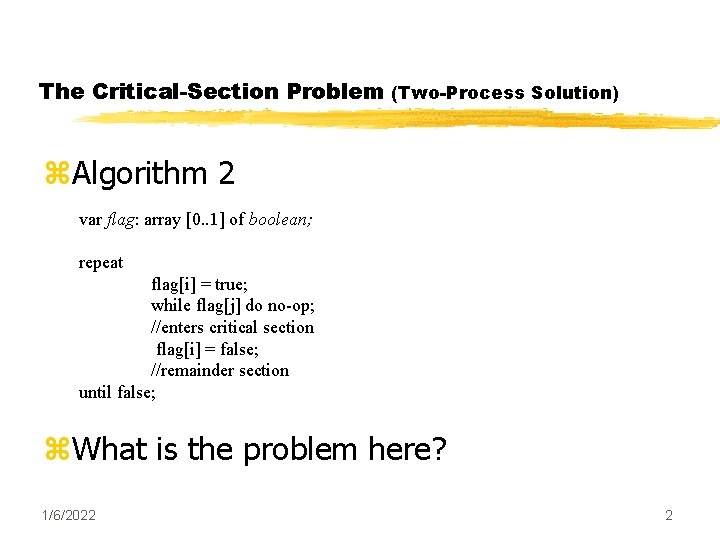 The Critical-Section Problem (Two-Process Solution) z. Algorithm 2 var flag: array [0. . 1]