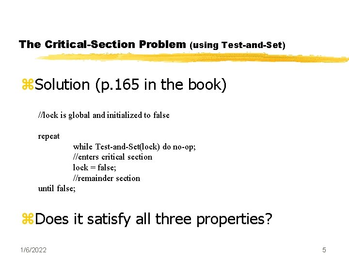 The Critical-Section Problem (using Test-and-Set) z. Solution (p. 165 in the book) //lock is