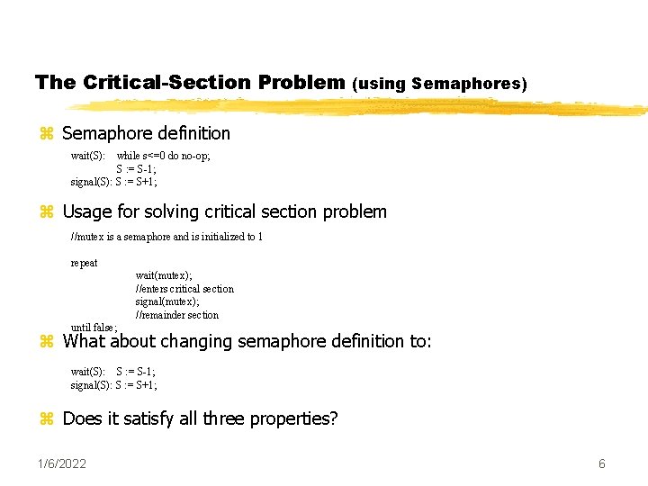 The Critical-Section Problem (using Semaphores) z Semaphore definition wait(S): while s<=0 do no-op; S