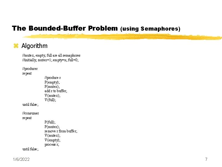 The Bounded-Buffer Problem (using Semaphores) z Algorithm //mutex, empty, full are all semaphores //initially,