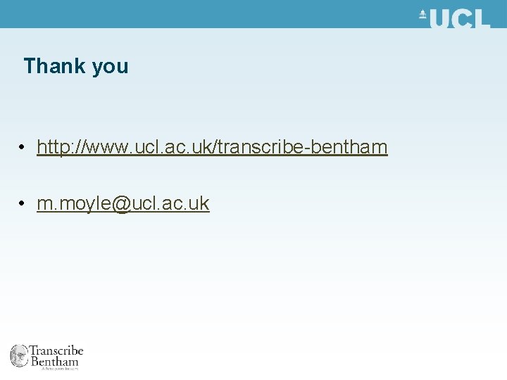 Thank you • http: //www. ucl. ac. uk/transcribe-bentham • m. moyle@ucl. ac. uk 