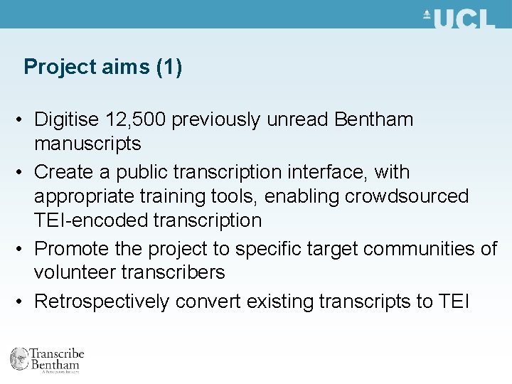 Project aims (1) • Digitise 12, 500 previously unread Bentham manuscripts • Create a