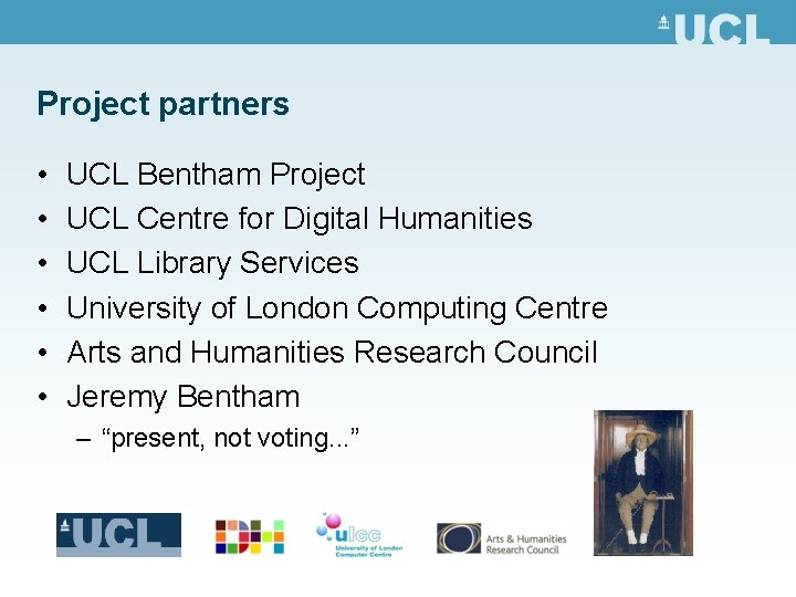 Project partners • • • UCL Bentham Project UCL Centre for Digital Humanities UCL