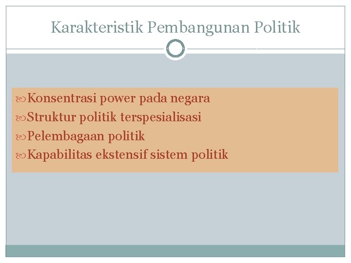 Karakteristik Pembangunan Politik Konsentrasi power pada negara Struktur politik terspesialisasi Pelembagaan politik Kapabilitas ekstensif