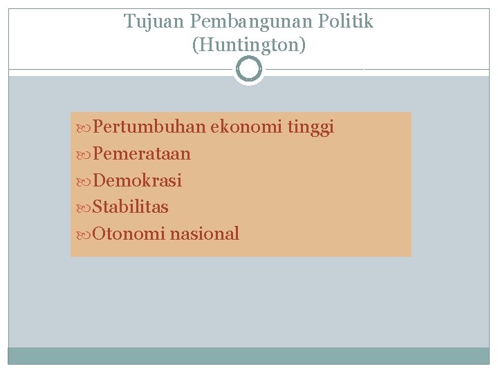 Tujuan Pembangunan Politik (Huntington) Pertumbuhan ekonomi tinggi Pemerataan Demokrasi Stabilitas Otonomi nasional 