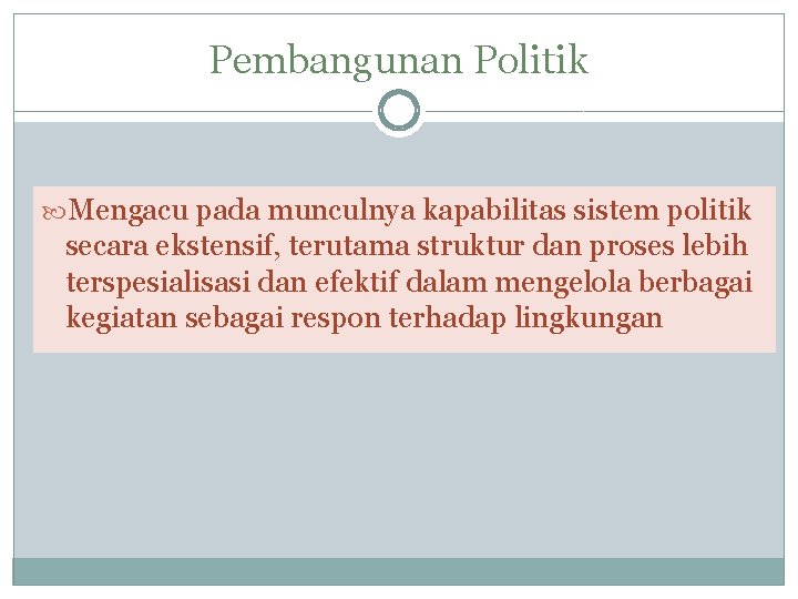 Pembangunan Politik Mengacu pada munculnya kapabilitas sistem politik secara ekstensif, terutama struktur dan proses