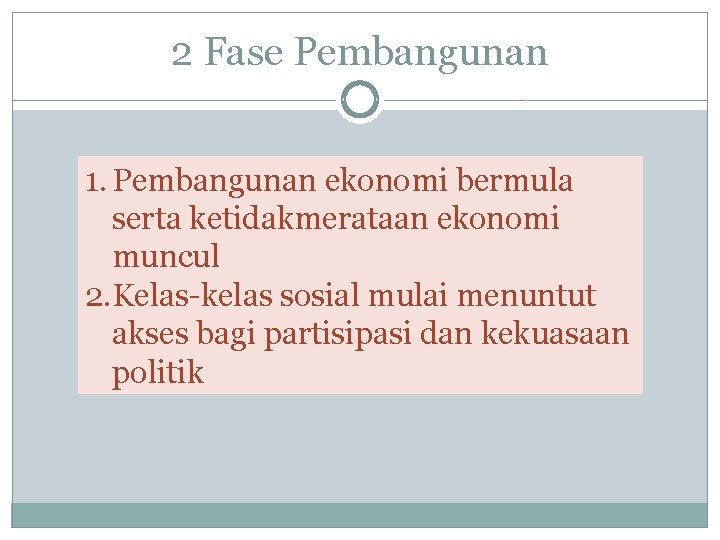 2 Fase Pembangunan 1. Pembangunan ekonomi bermula serta ketidakmerataan ekonomi muncul 2. Kelas-kelas sosial