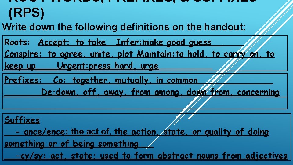 ROOT WORDS, PREFIXES, & SUFFIXES (RPS) Write down the following definitions on the handout: