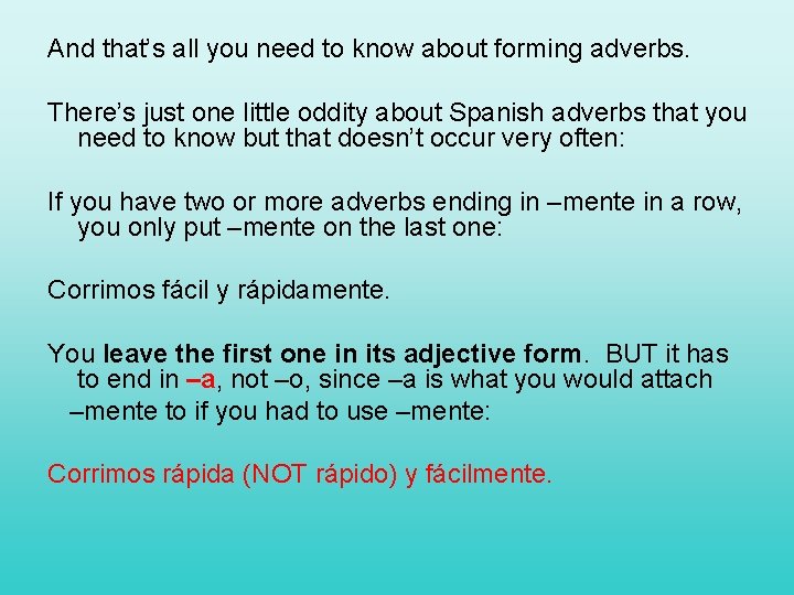 And that’s all you need to know about forming adverbs. There’s just one little