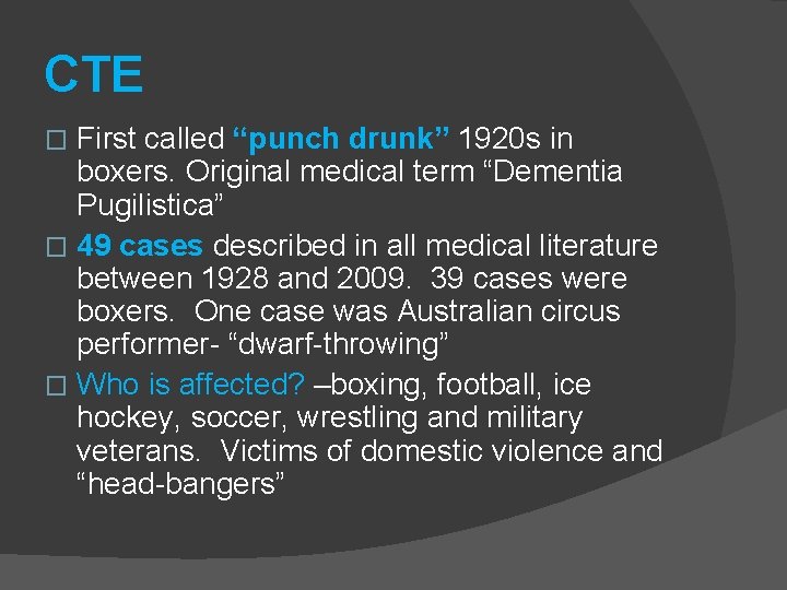 CTE First called “punch drunk” 1920 s in boxers. Original medical term “Dementia Pugilistica”