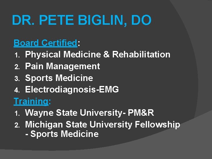 DR. PETE BIGLIN, DO Board Certified: 1. Physical Medicine & Rehabilitation 2. Pain Management