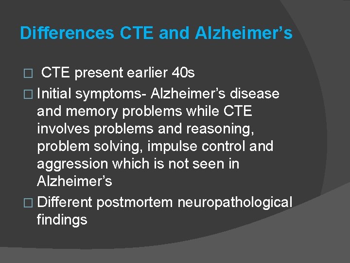 Differences CTE and Alzheimer’s CTE present earlier 40 s � Initial symptoms- Alzheimer’s disease