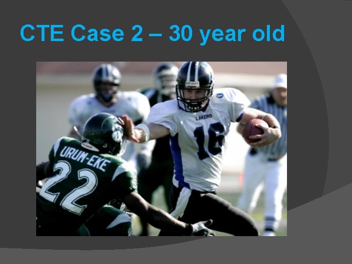 CTE Case 2 – 30 year old 