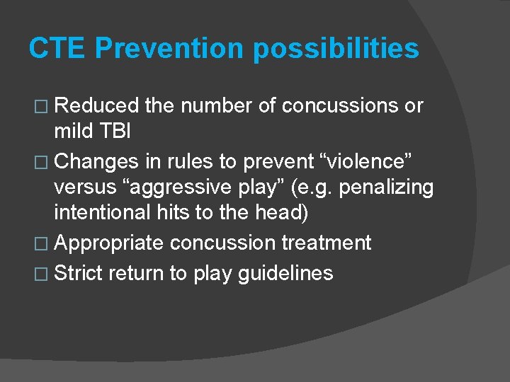 CTE Prevention possibilities � Reduced the number of concussions or mild TBI � Changes
