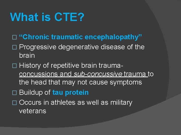 What is CTE? “Chronic traumatic encephalopathy” � Progressive degenerative disease of the brain �