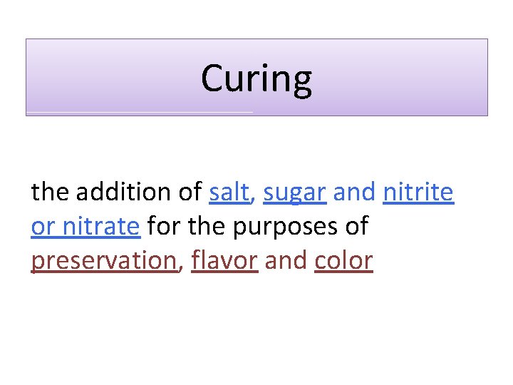 Curing the addition of salt, sugar and nitrite or nitrate for the purposes of