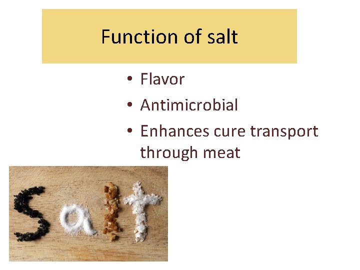 Function of salt • Flavor • Antimicrobial • Enhances cure transport through meat 