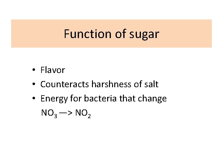 Function of sugar • Flavor • Counteracts harshness of salt • Energy for bacteria