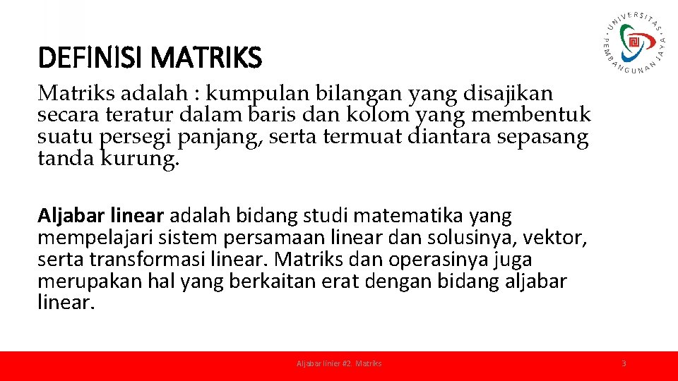 DEFINISI MATRIKS Matriks adalah : kumpulan bilangan yang disajikan secara teratur dalam baris dan