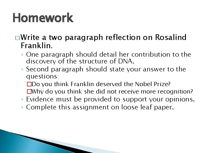 Homework � Write a two paragraph reflection on Rosalind Franklin. ◦ One paragraph should
