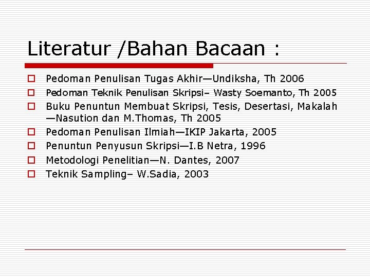 Literatur /Bahan Bacaan : o Pedoman Penulisan Tugas Akhir—Undiksha, Th 2006 o Pedoman Teknik