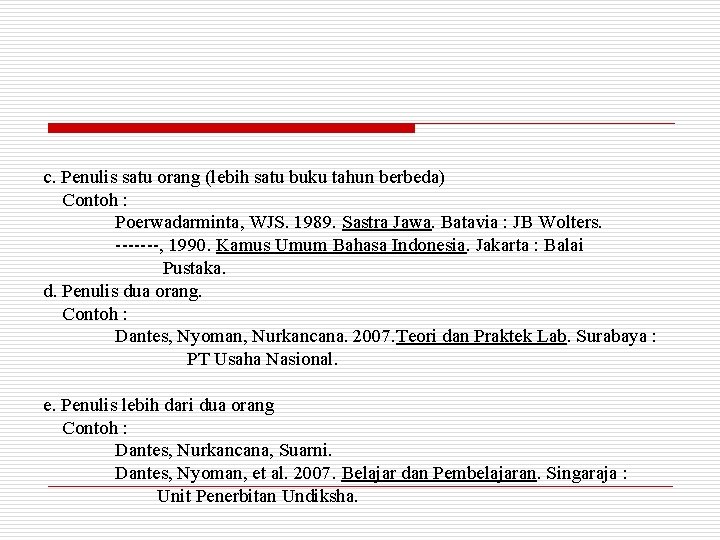 c. Penulis satu orang (lebih satu buku tahun berbeda) Contoh : Poerwadarminta, WJS. 1989.