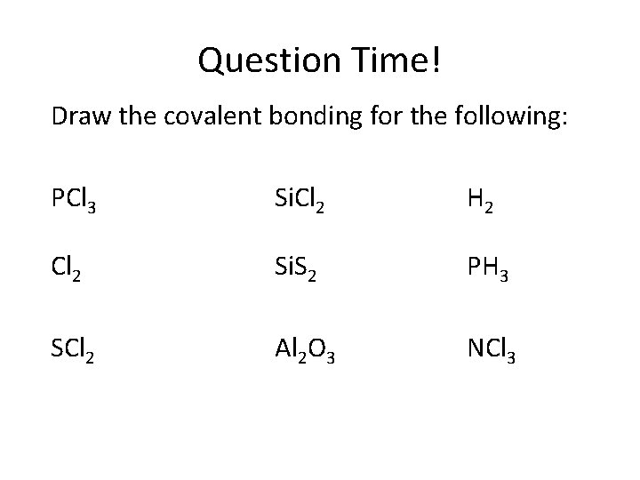 Question Time! Draw the covalent bonding for the following: PCl 3 Si. Cl 2