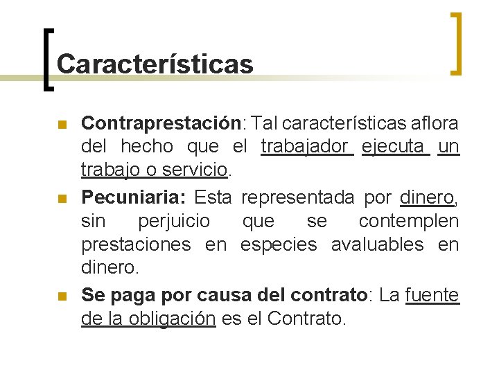 Características n n n Contraprestación: Tal características aflora del hecho que el trabajador ejecuta