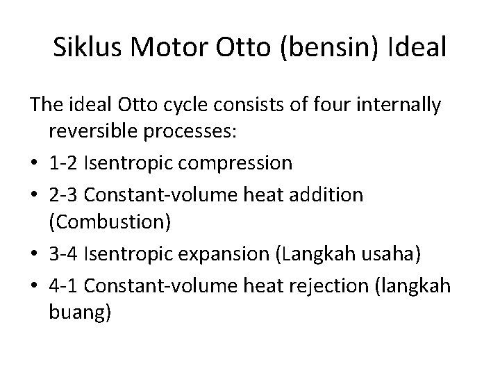 Siklus Motor Otto (bensin) Ideal The ideal Otto cycle consists of four internally reversible