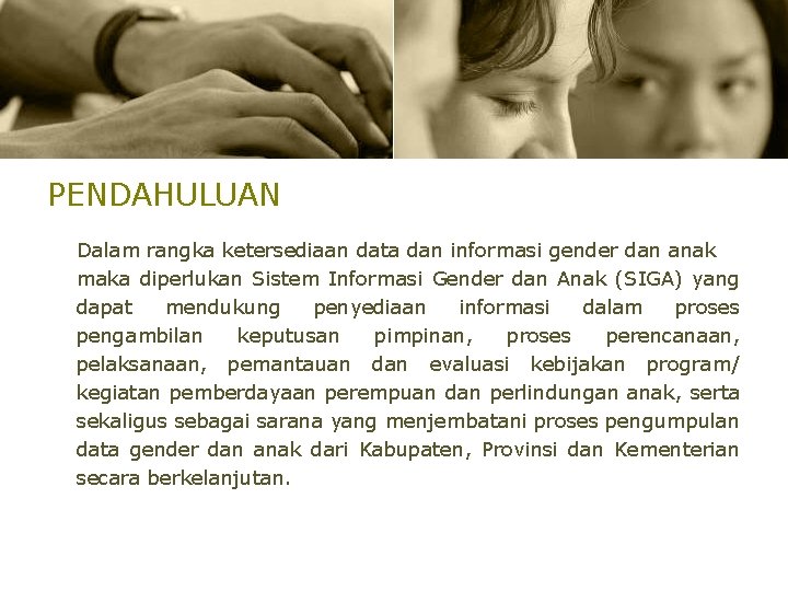 PENDAHULUAN Dalam rangka ketersediaan data dan informasi gender dan anak maka diperlukan Sistem Informasi