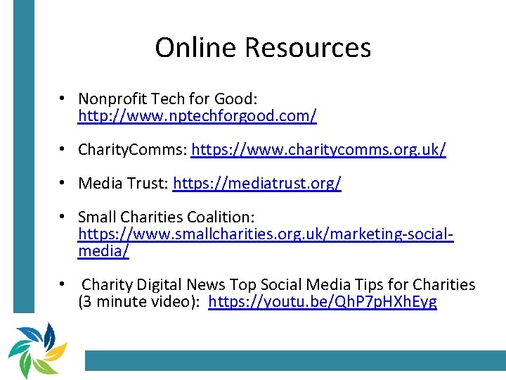 Online Resources • Nonprofit Tech for Good: http: //www. nptechforgood. com/ • Charity. Comms: