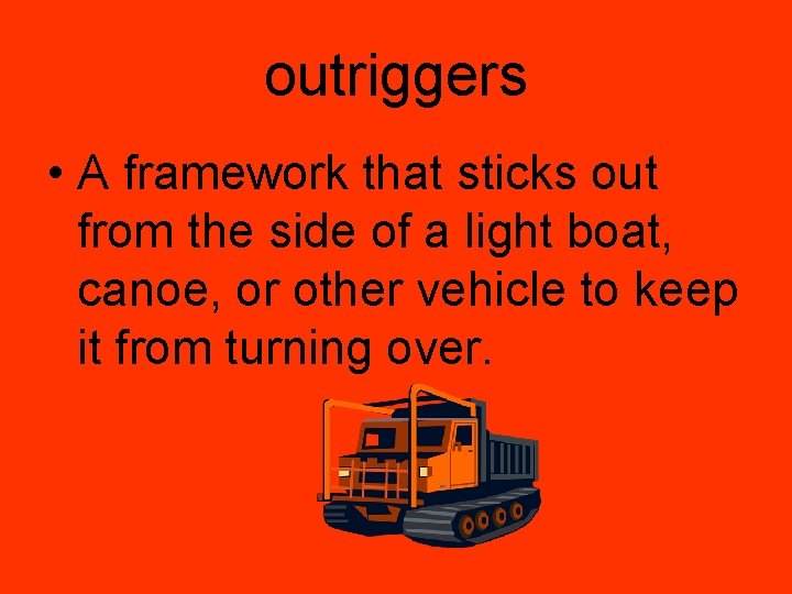 outriggers • A framework that sticks out from the side of a light boat,