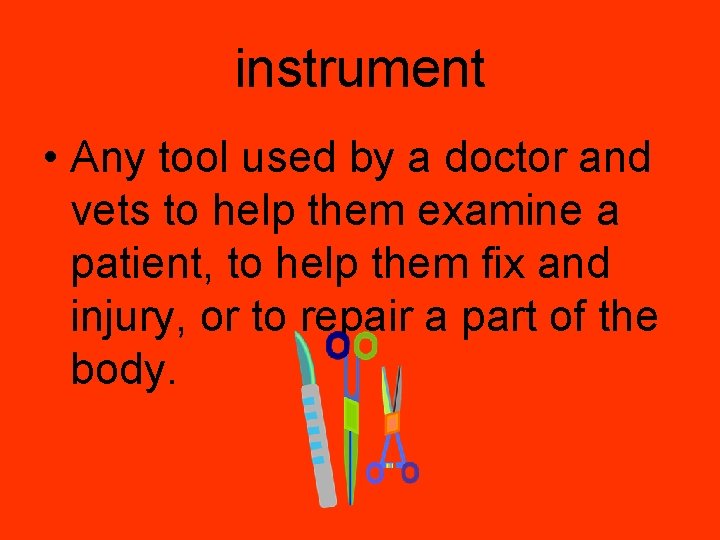 instrument • Any tool used by a doctor and vets to help them examine