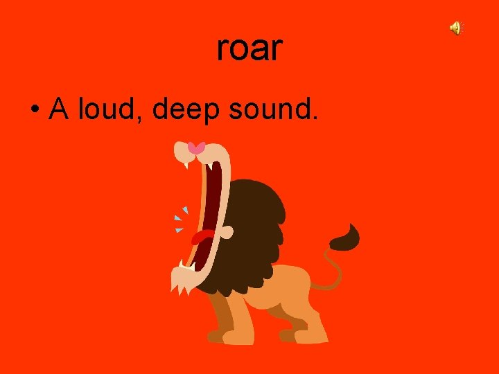 roar • A loud, deep sound. 