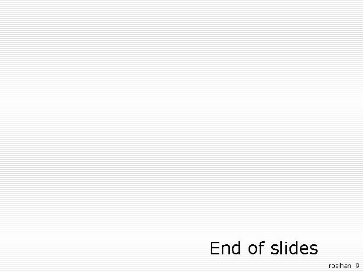 End of slides rosihan 9 