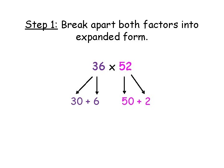 Step 1: Break apart both factors into expanded form. 36 x 52 30 +