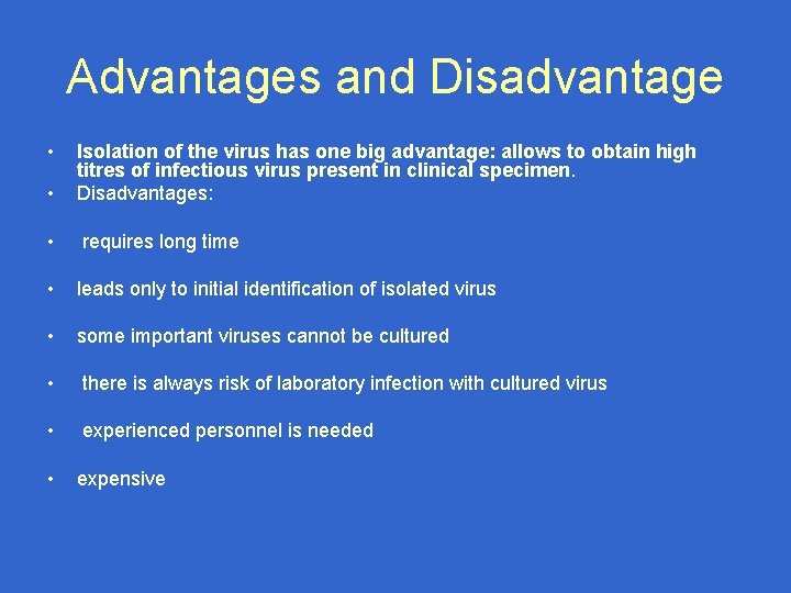 Advantages and Disadvantage • • Isolation of the virus has one big advantage: allows