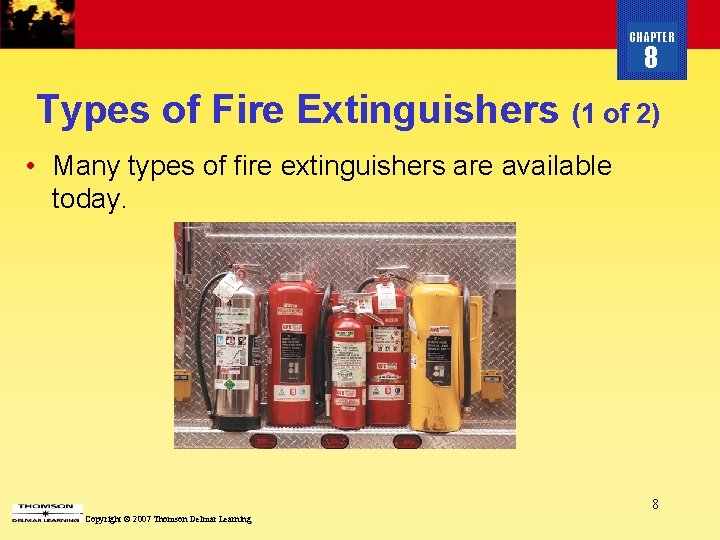 CHAPTER 8 Types of Fire Extinguishers (1 of 2) • Many types of fire