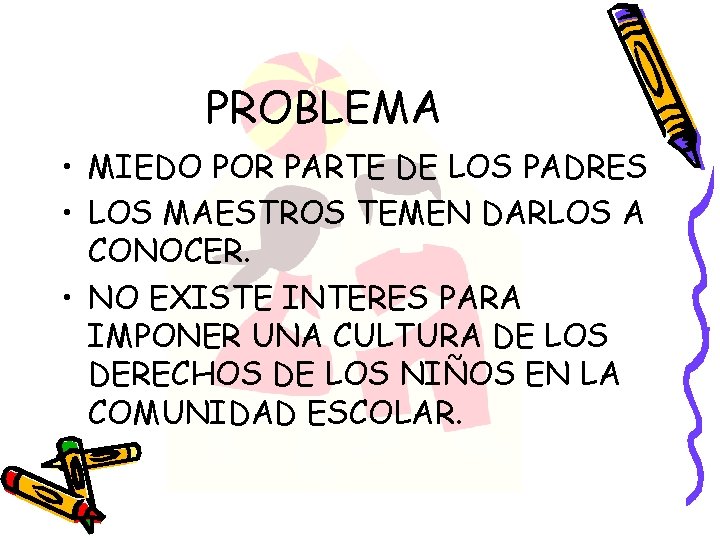 PROBLEMA • MIEDO POR PARTE DE LOS PADRES • LOS MAESTROS TEMEN DARLOS A