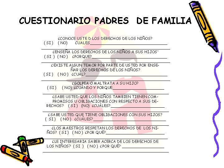 CUESTIONARIO PADRES DE FAMILIA ¿CONOCE USTE D LOS DERECHOS DE LOS NIÑOS? ( SI