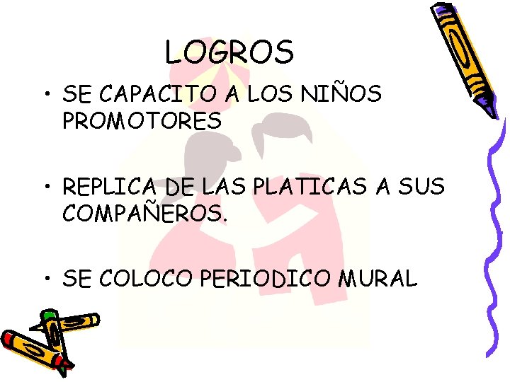 LOGROS • SE CAPACITO A LOS NIÑOS PROMOTORES • REPLICA DE LAS PLATICAS A